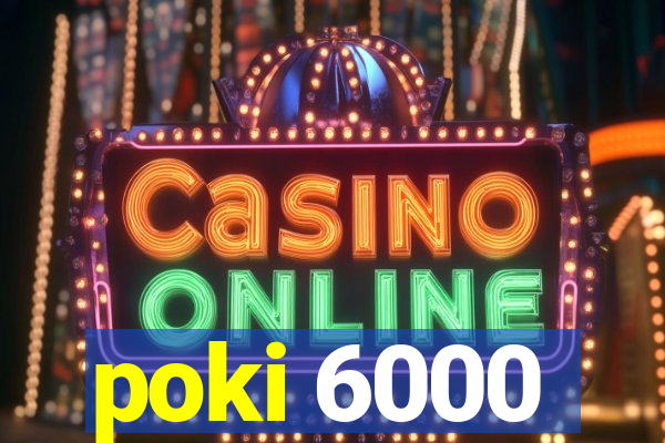poki 6000